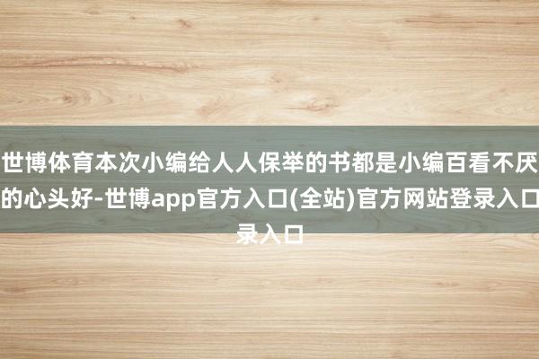 世博体育本次小编给人人保举的书都是小编百看不厌的心头好-世博app官方入口(全站)官方网站登录入口