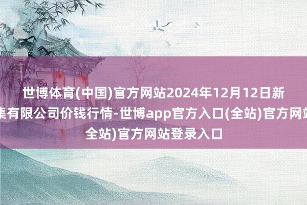 世博体育(中国)官方网站2024年12月12日新疆通汇市集有