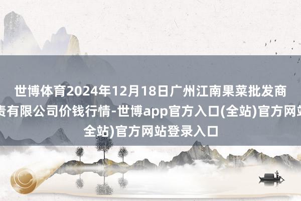 世博体育2024年12月18日广州江南果菜批发商场所在贬责有