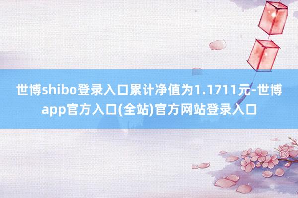 世博shibo登录入口累计净值为1.1711元-世博app官