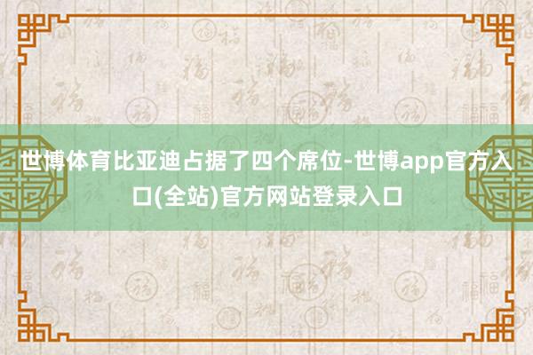 世博体育比亚迪占据了四个席位-世博app官方入口(全站)官方