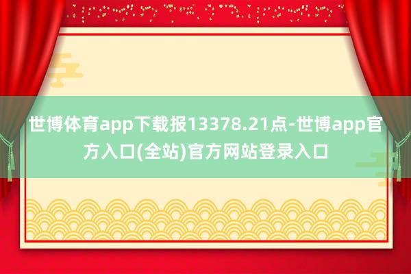 世博体育app下载报13378.21点-世博app官方入口(