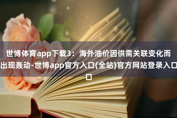 世博体育app下载　　3：海外油价因供需关联变化而出现轰动-